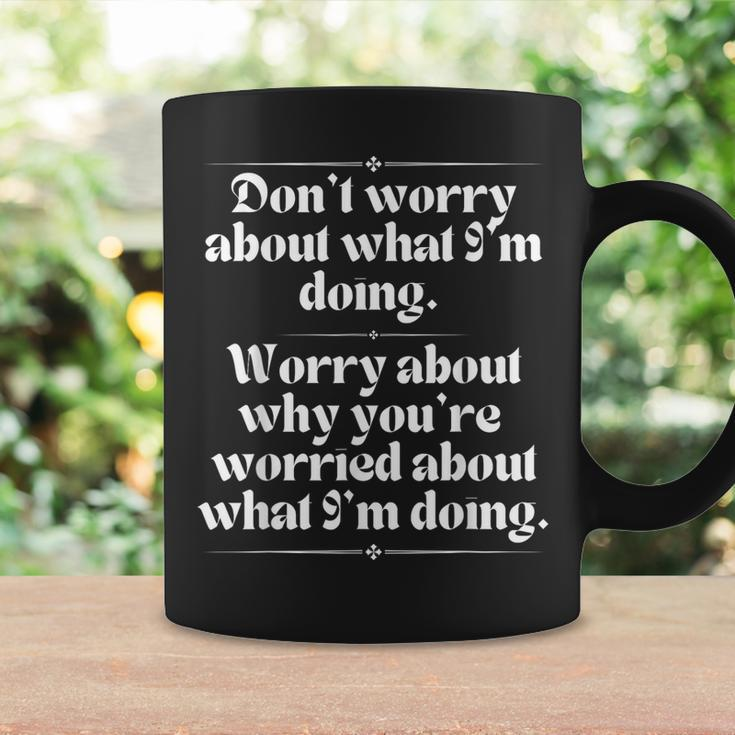 Don’T Worry About What I’M Doing Worry About Why Coffee Mug Gifts ideas