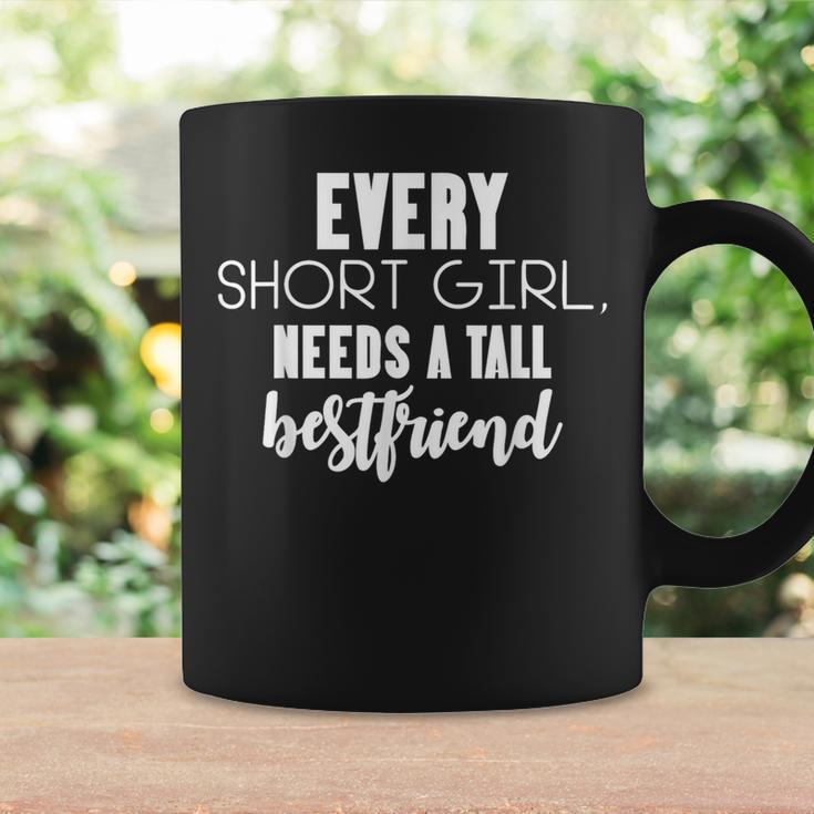 Every Short Girl Needs Tall Best Friend Bff Matching Outfit Coffee Mug Gifts ideas