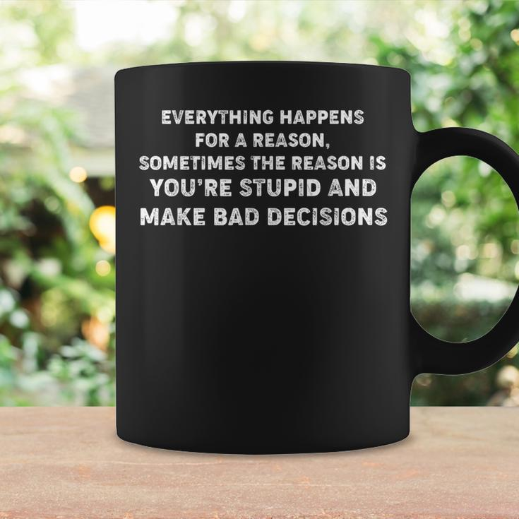 Everything Happens For A Reason Stupid Bad Decisions Coffee Mug Gifts ideas