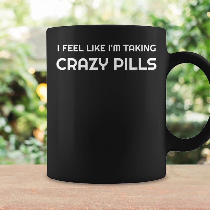I Feel Like I'm Taking Crazy Pills Coffee Mug Gifts ideas