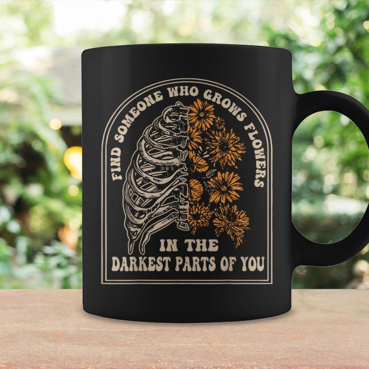 Find Someone Who Grows Flowers In The Darkest Parts Of You Coffee Mug Gifts ideas