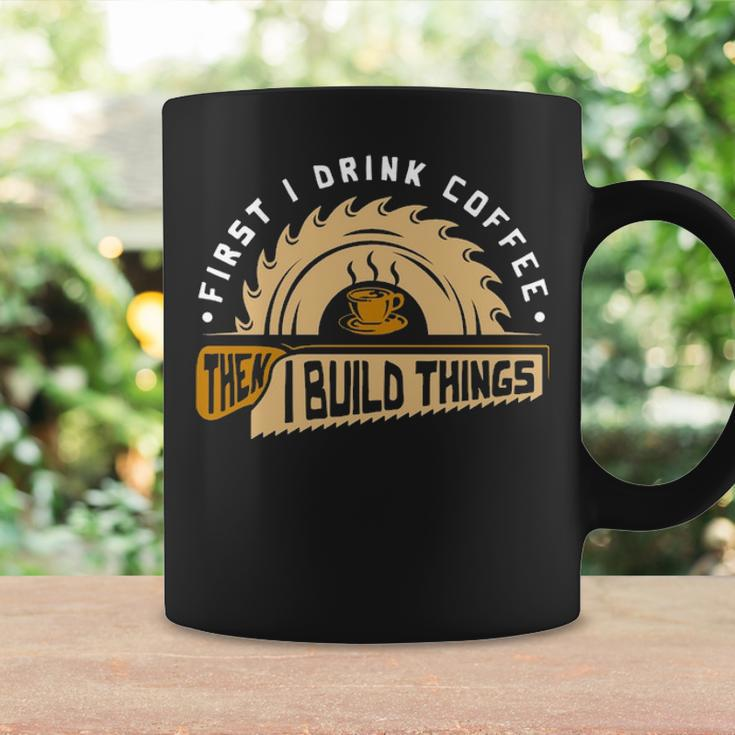 First I Drink Coffee Then I Build Things Woodworking Coffee Mug Gifts ideas