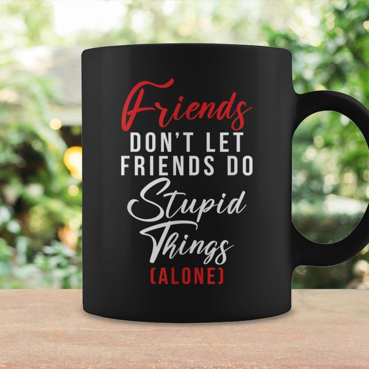 Friends Dont Let Friends Do Stupid Things Alone Friendship Coffee Mug Gifts ideas