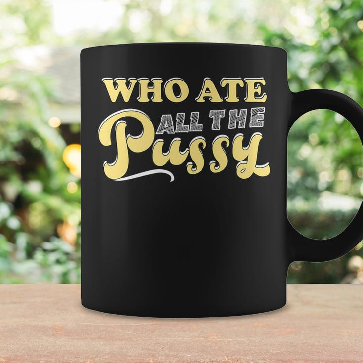 Who Ate All The Pussy Sarcastic Cool Quote Coffee Mug Gifts ideas