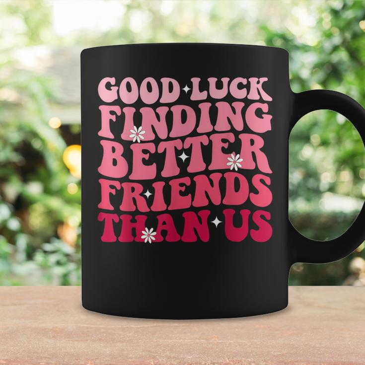 Best Friend Good Luck Finding Better Friends Than Us Coffee Mug Gifts ideas