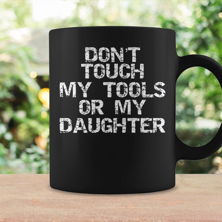 Girl Dad Don't Touch My Tools Or My Daughter Coffee Mug Gifts ideas