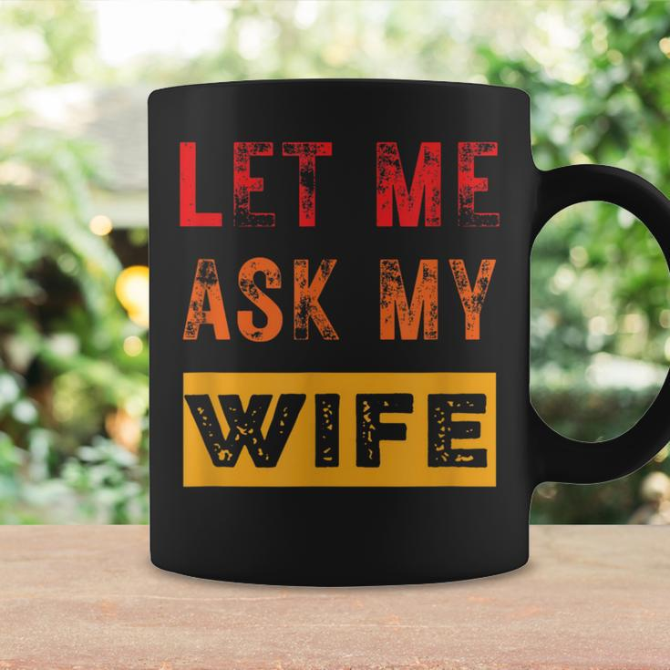 Let Me Ask My Wife Sarcasm Men Coffee Mug Gifts ideas