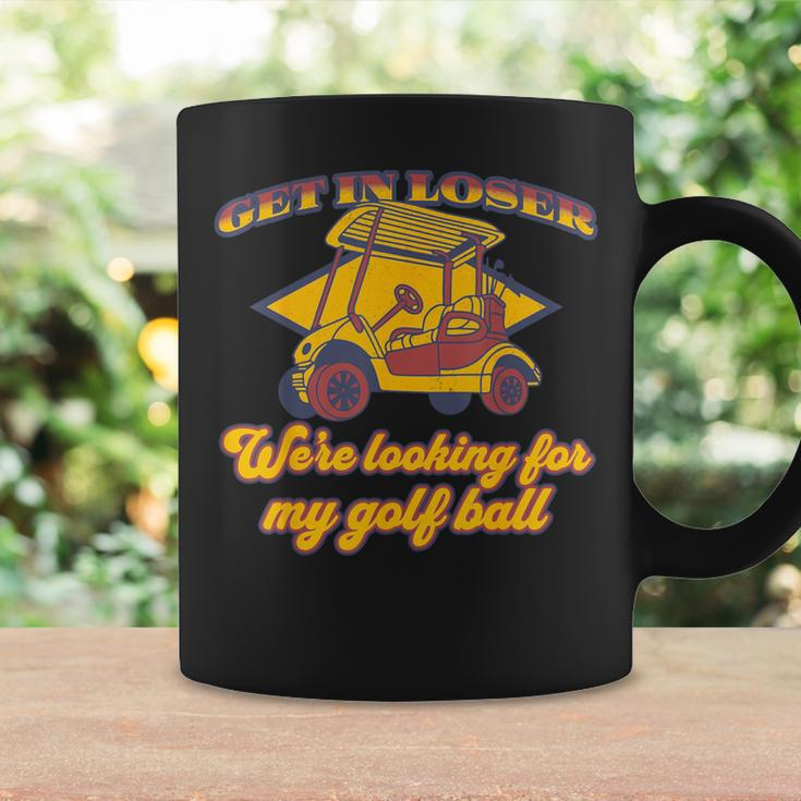 Get In Loser We're Looking For My Golf Ball Golfing Coffee Mug Gifts ideas