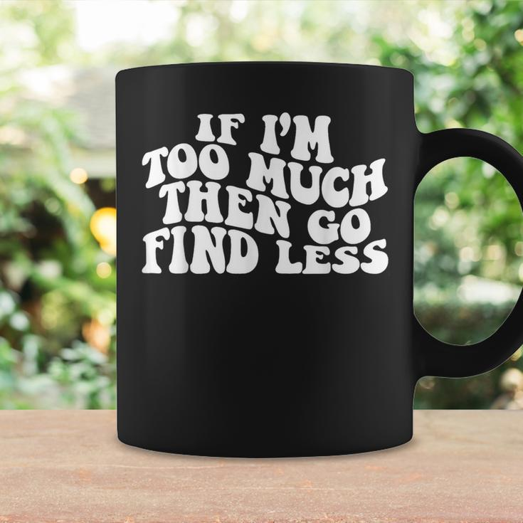 Groovy If I'm Too Much Then Go Find Less Women Coffee Mug Gifts ideas