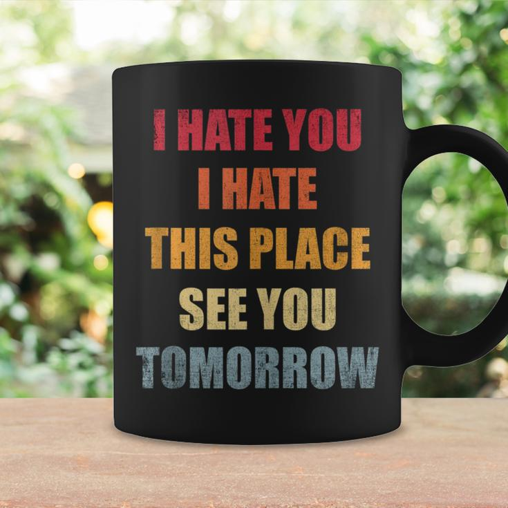 I Hate You I Hate This Place See You Tomorrow Quote Coffee Mug Gifts ideas