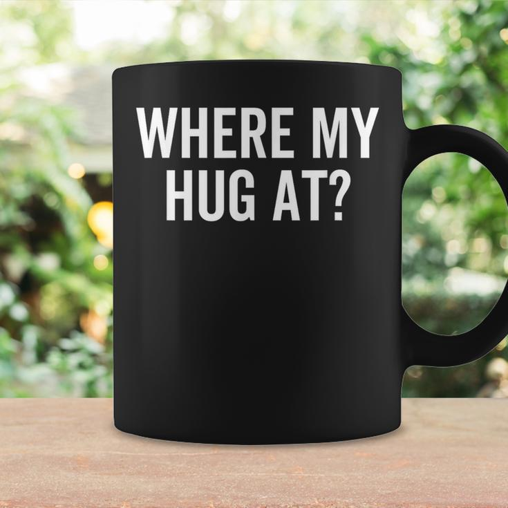 Where My Hug At Love Hugging Sarcasm Coffee Mug Gifts ideas