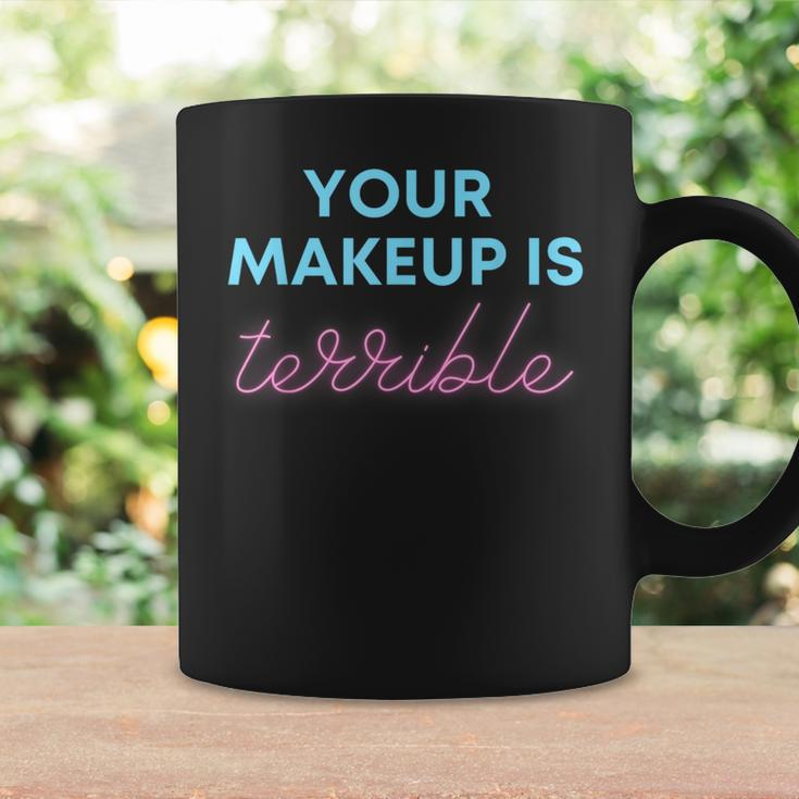 Humorous Your Makeup Is Terrible Drag Queens Saying Coffee Mug Gifts ideas