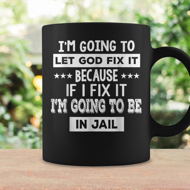 I’M Going To Let God Fix It Because If I Fix It I’M Going Coffee Mug Gifts ideas