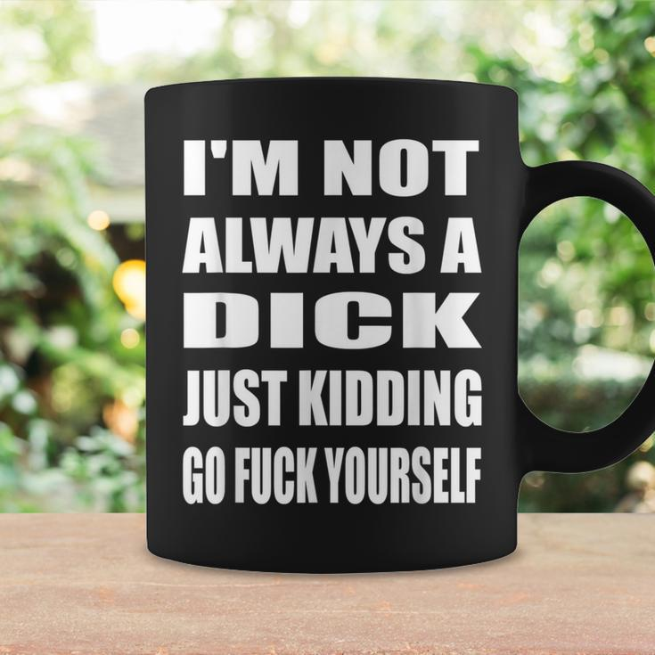 I'm Not Always A Dick Just Kidding Go Fuck Yourself Coffee Mug Gifts ideas