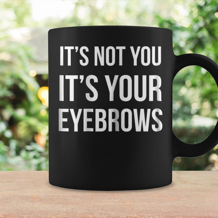 It's Not You It's Your Eyebrowswomen's Girls Ladies Coffee Mug Gifts ideas