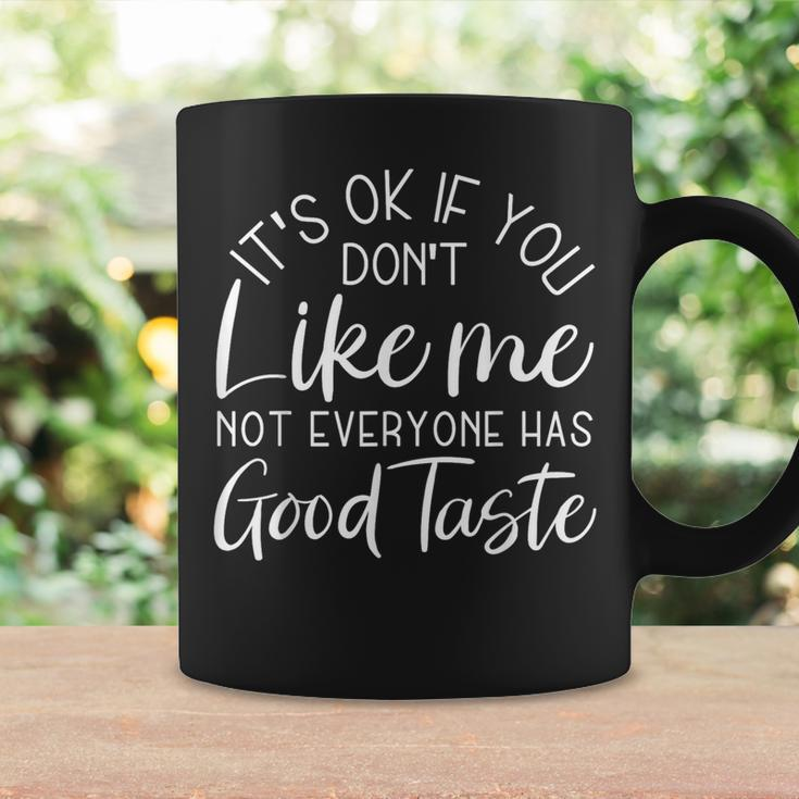 It's Ok If You Don't Like Me Not Everyone Has Good Taste Coffee Mug Gifts ideas
