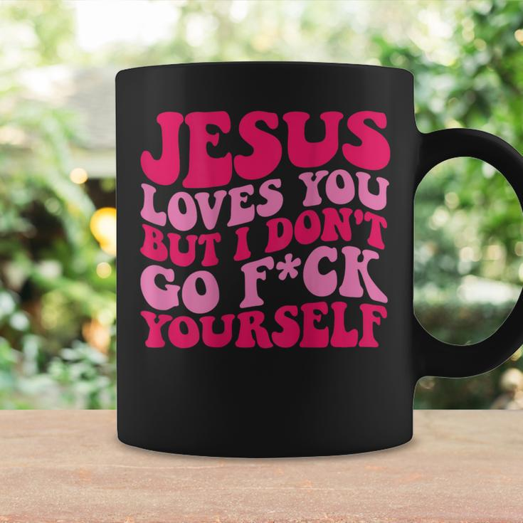 Jesus Loves You But I Don't Go Fuck Yourself Coffee Mug Gifts ideas