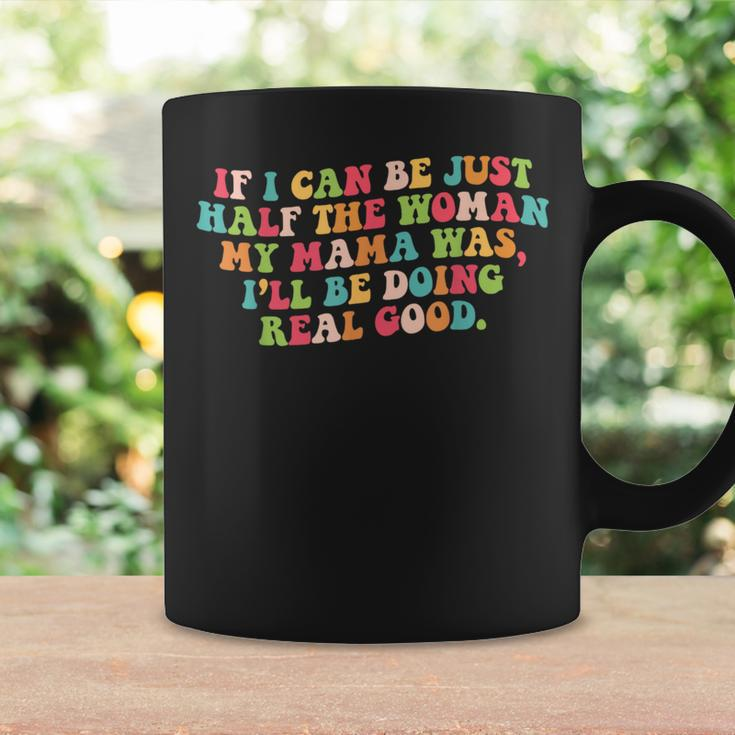 If I Can Be Just Half The Woman My Mama Was Quote Mom Coffee Mug Gifts ideas