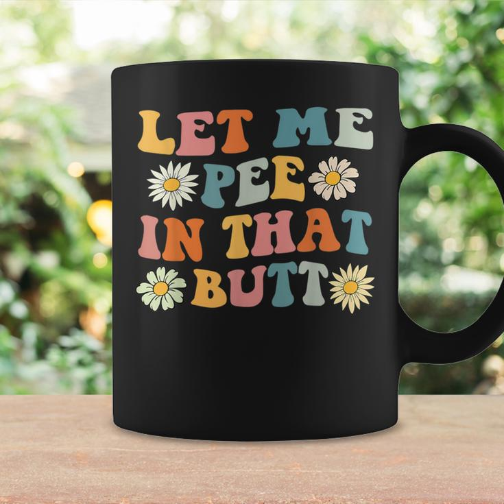 Let Me Pee In That Butt Saying Sarcastic Quote Coffee Mug Gifts ideas