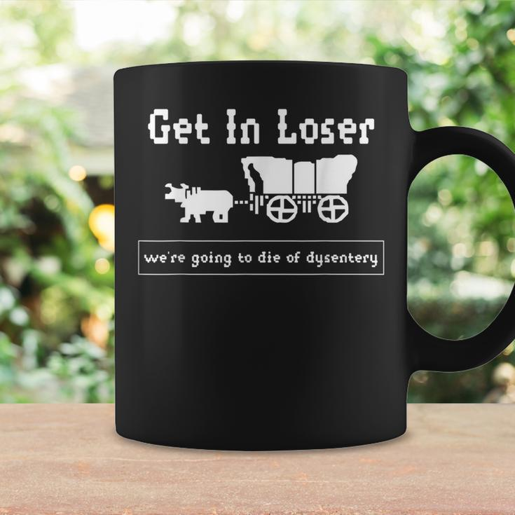 Get In Loser We're Going To Die Of Dysentery History Teacher Coffee Mug Gifts ideas
