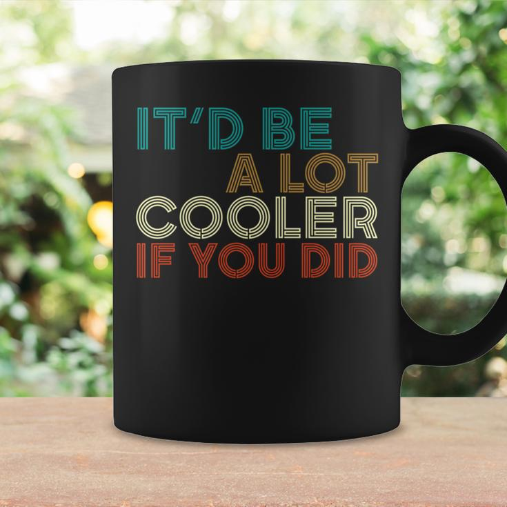 A Lot Cooler If You Did Vintage Retro Quote Coffee Mug Gifts ideas