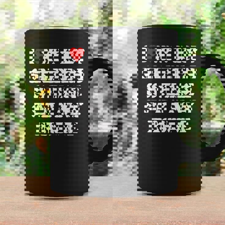 I Love My Hot Girlfriend So Please Stay Away From Me Coffee Mug Gifts ideas