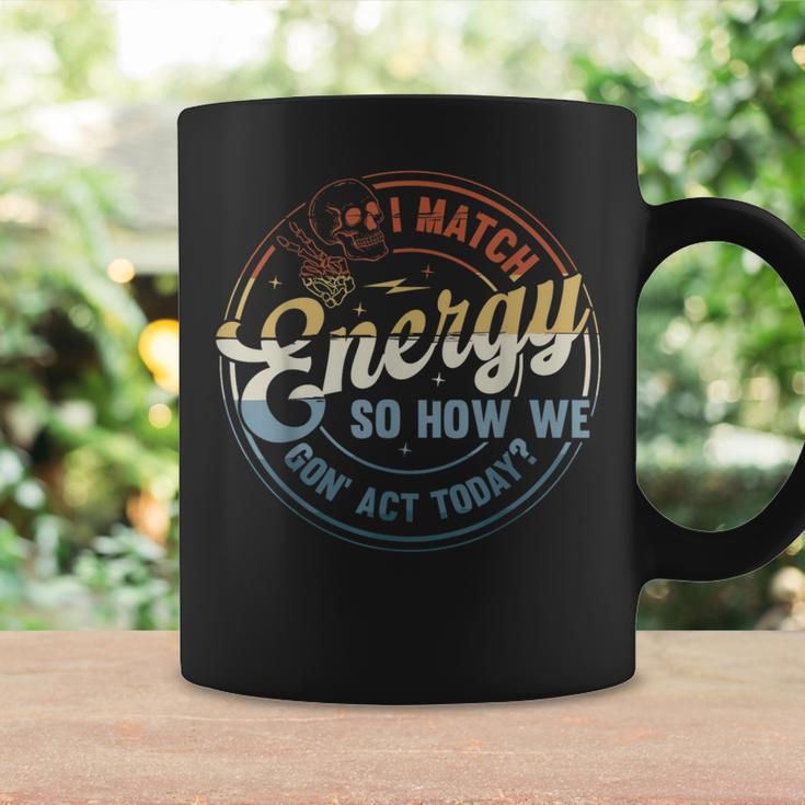 I Match Energy So How We Gone Act Today Groovy Style Coffee Mug Gifts ideas