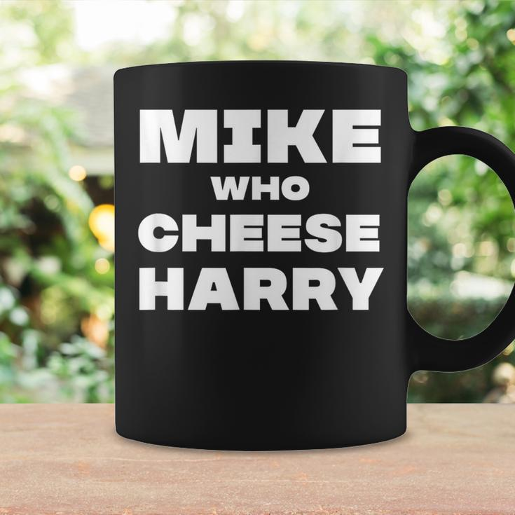 Mike Who Cheese Harry Coffee Mug Gifts ideas