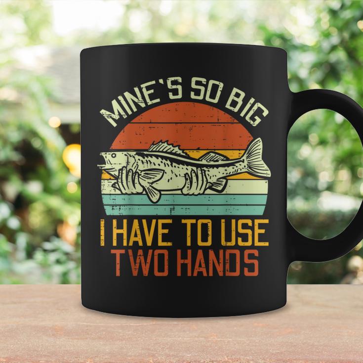 Mines So Big I Have To Use 2 Hands Fish Fishing Men Coffee Mug Gifts ideas