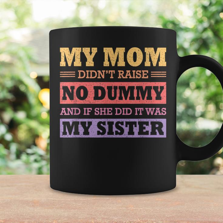 My Mom Didnt Raise No Dummy And If She Did It Was My Sister Coffee Mug Gifts ideas