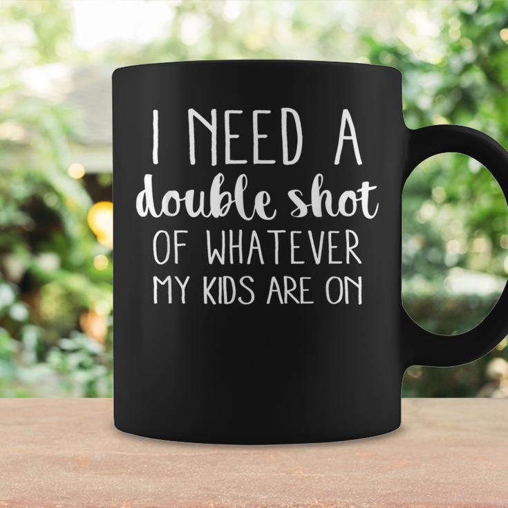 I Need A Double Shot Of Whatever My Kids Are On Coffee Mug Gifts ideas