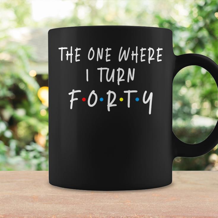 The One Where I Turn Forty 40 Years Old 40Th Birthday Coffee Mug Gifts ideas