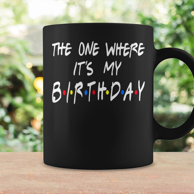 The Ones Where It's My Birthday Friends Inspired Birthday Coffee Mug Gifts ideas