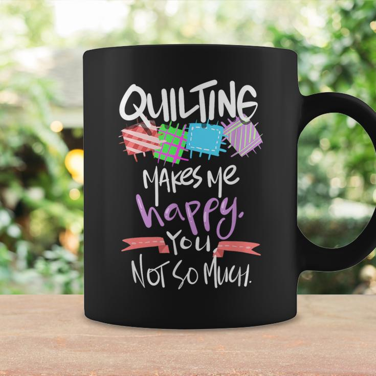 Quilting Makes Me Happy You Not So Much Coffee Mug Gifts ideas