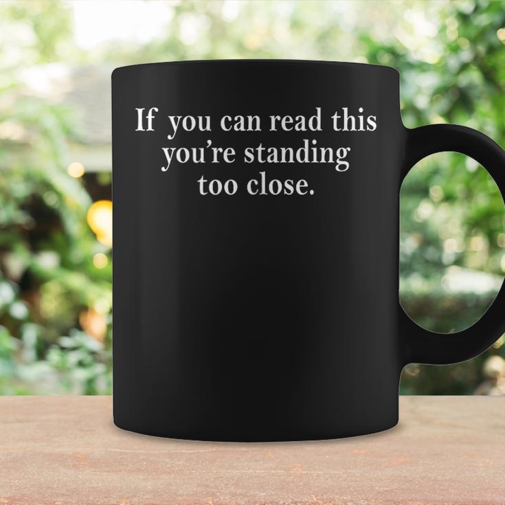 If You Can Read This You're Standing Too Close Sarcastic Coffee Mug Gifts ideas If You Can Read This You're Standing Too Close Sarcastic Coffee Mug Gifts ideas