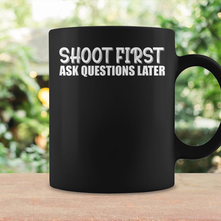 Shoot First Ask Questions Later Coffee Mug Gifts ideas