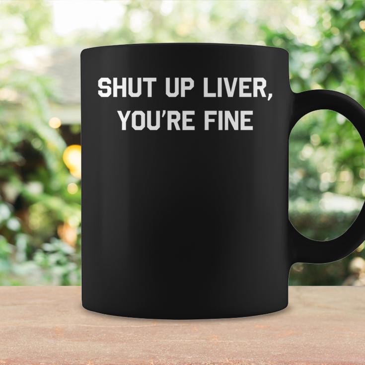 Shut Up Liver You're Fine Sarcastic Drinking Coffee Mug Gifts ideas