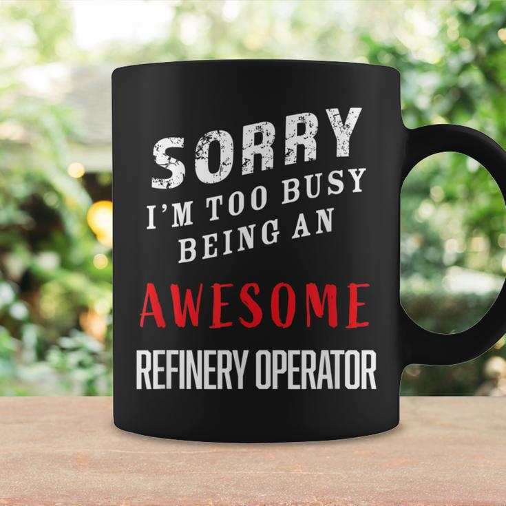 Sorry I'm Too Busy Being An Awesome Refinery Operator Coffee Mug Gifts ideas