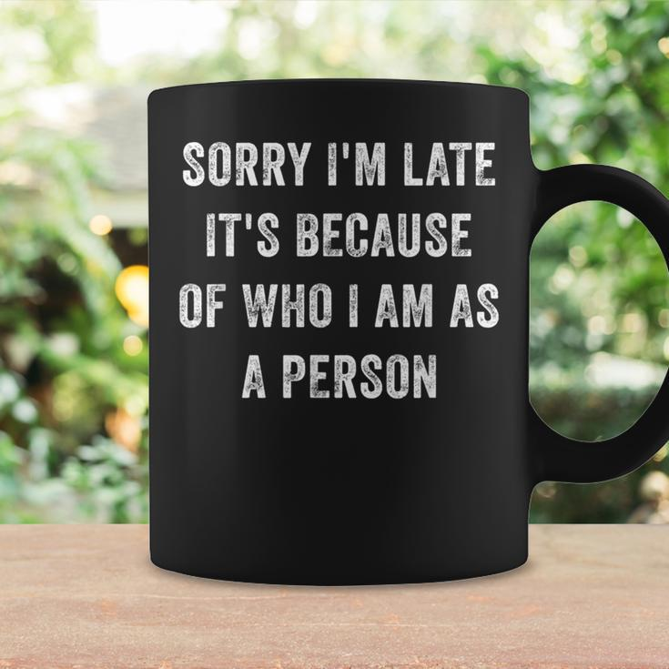 Sorry I'm Late It's Because Of Who I Am As A Person Coffee Mug Gifts ideas