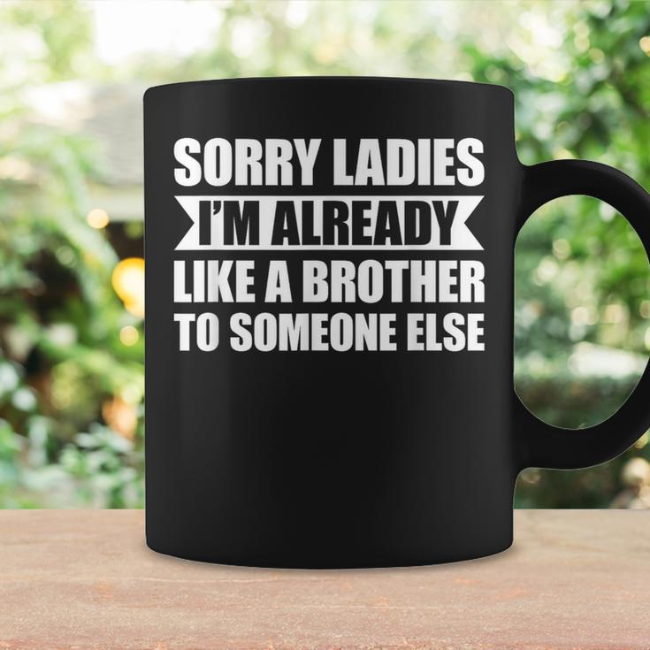 Sorry Ladies I'm Already Like A Brother To Someone Else Coffee Mug Gifts ideas