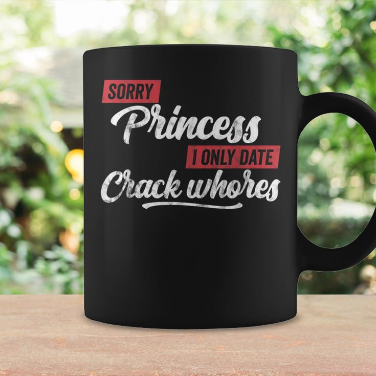 Sorry Princess I Only Date Crack Whore Quote Men Coffee Mug Gifts ideas