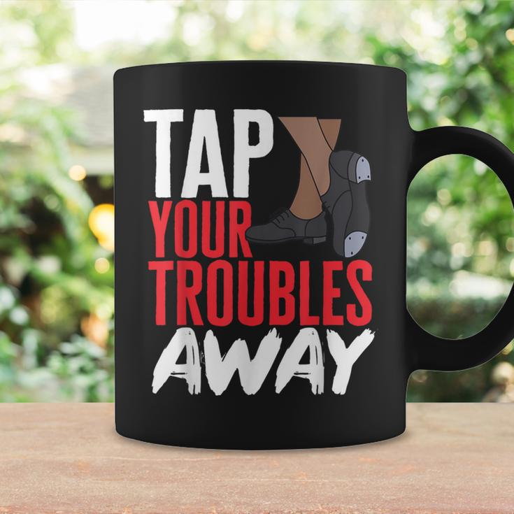 Tap Dance Teacher Tap Your Troubles Away Tap Dancing Coffee Mug Gifts ideas