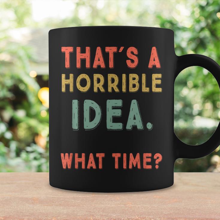 That's A Horrible Idea What Time Sarcastic Coffee Mug Gifts ideas