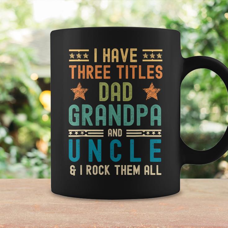 I Have Three Titles Dad Grandpa Uncle Fathers Day Mens Coffee Mug Gifts ideas