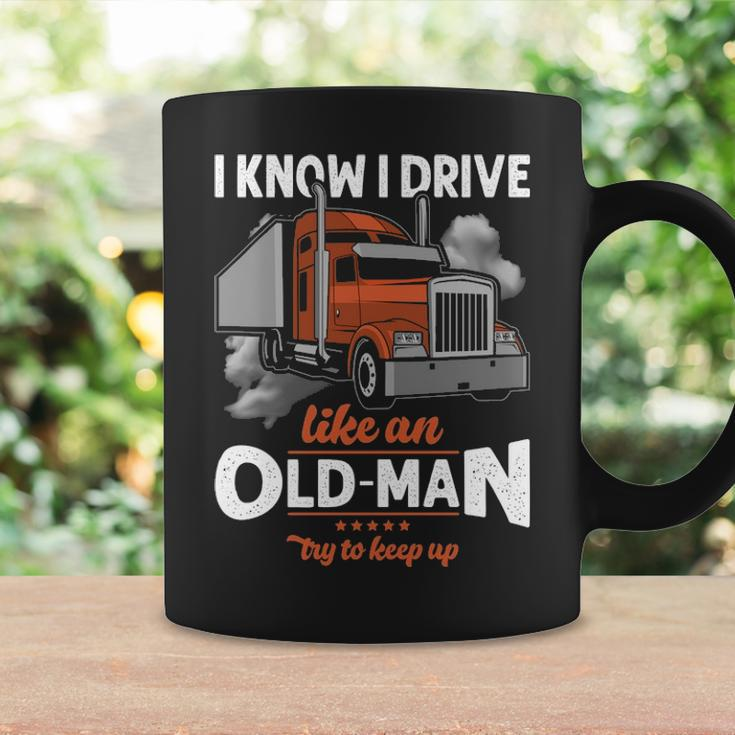 Truck Driver I Know I Drive Truck Driver Like An Old Man Try To Keep Up Coffee Mug Gifts ideas
