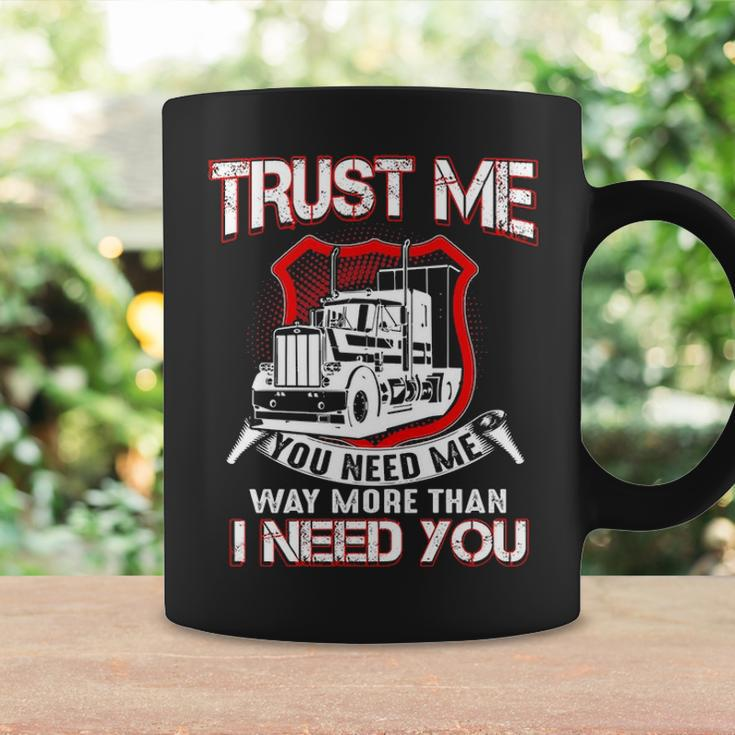 Truck Driver Trust Me You Need Me Way More Than I Need You Coffee Mug Gifts ideas