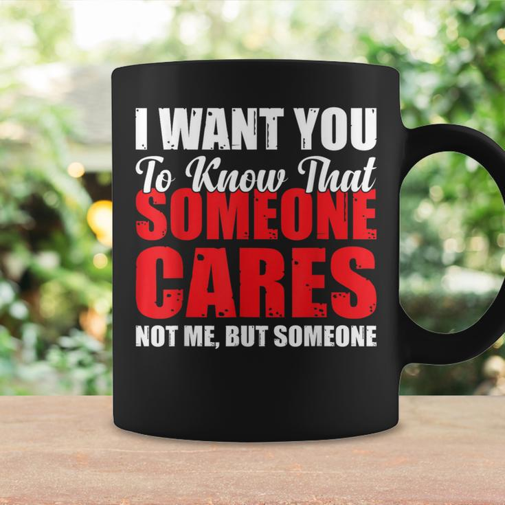 I Want You To Know That Someone Cares Not Me Sarcastic Coffee Mug Gifts ideas