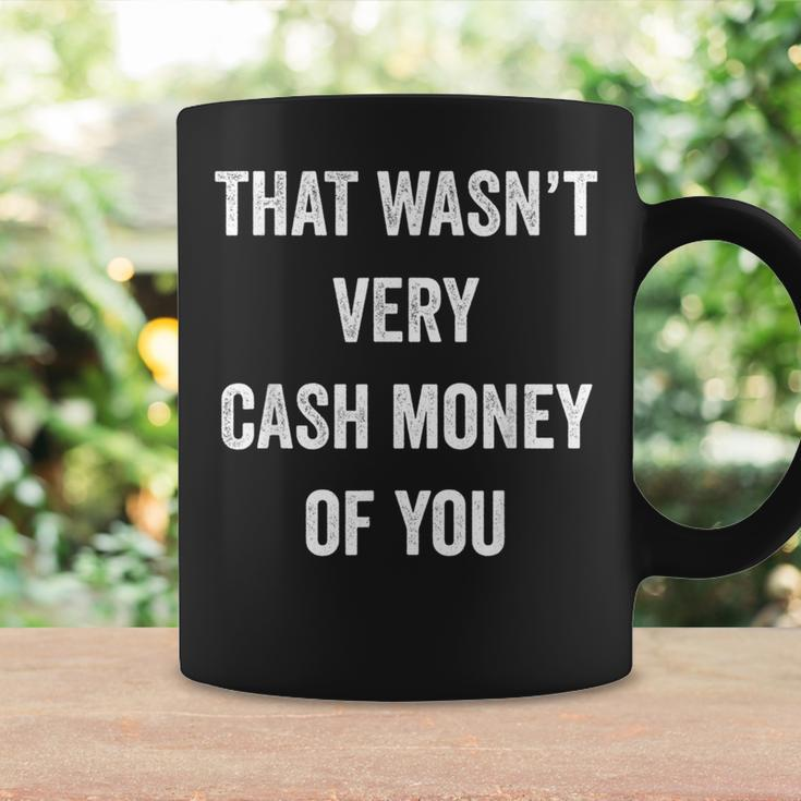 That Wasn't Very Cash Money Of You Hilarious Women Coffee Mug Gifts ideas