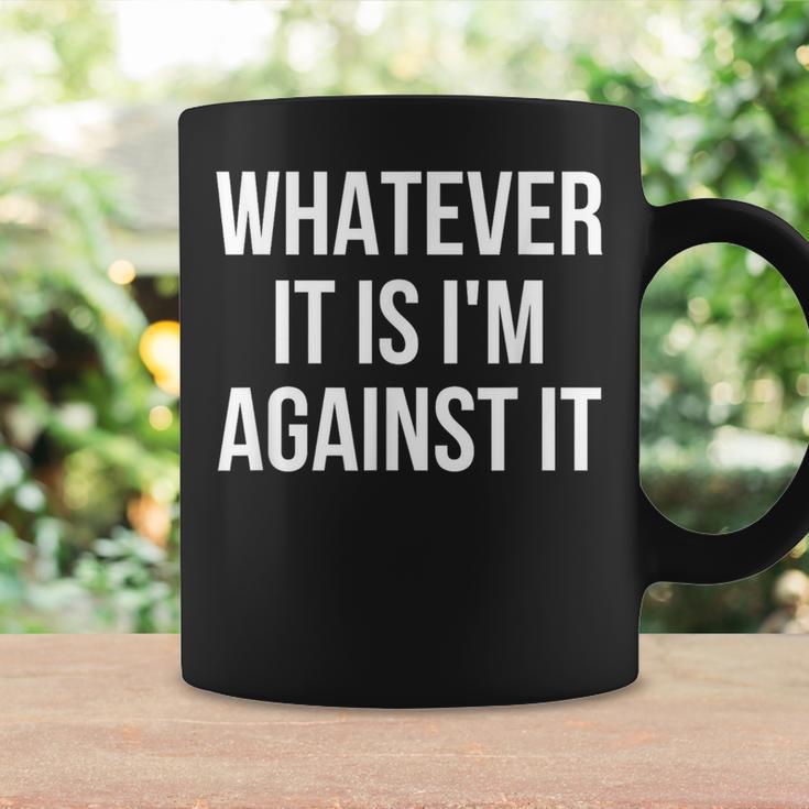 Whatever It Is I'm Against It Coffee Mug Gifts ideas