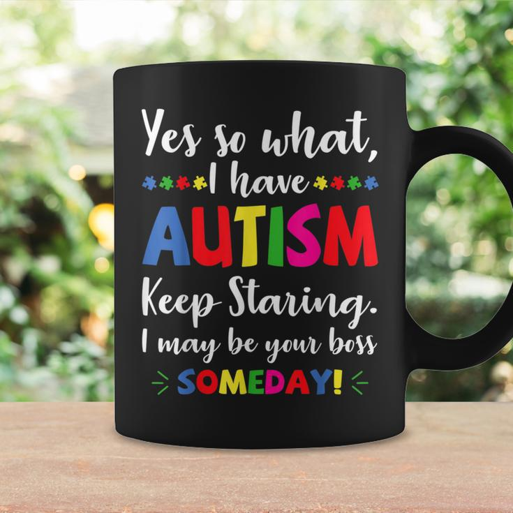 Yes I Have Autism Keep Staring I May Be Your Boss Someday Coffee Mug Gifts ideas